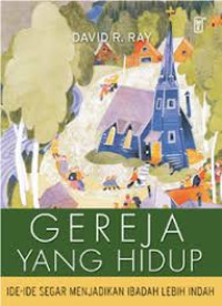 Image of Gereja yang Hidup: Ide-ide Segar Menjadikan Ibadah lebih Indah